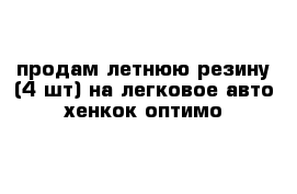 продам летнюю резину (4 шт) на легковое авто хенкок оптимо